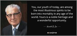 Harold B. Lee quote: You, our youth of today, are among the most ... via Relatably.com