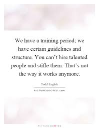 We have a training period; we have certain guidelines and... via Relatably.com