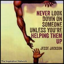 Never look down on someone unless you&#39;re helping them up.&quot; ~Jesse ... via Relatably.com