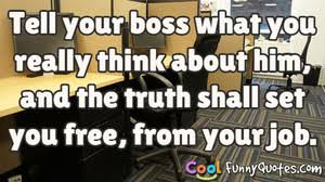 If you think your boss is stupid, remember: you wouldn&#39;t have a ... via Relatably.com