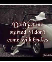 Don&#39;t get me started I don&#39;t come with brakes :) | Quotes/Snarks ... via Relatably.com
