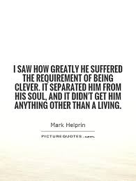 I saw how greatly he suffered the requirement of being clever.... via Relatably.com