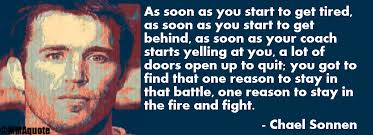 Chael Sonnen makes a brilliant point about how when things get tough, fatigue sets in, and the outlook isn&#39;t too promising, the avenues to quit open up. - chael_sonnen_quotes