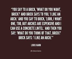 quote-Louis-Kahn-you-say-to-a-brick-what-do-162891.png (1000×826 ... via Relatably.com