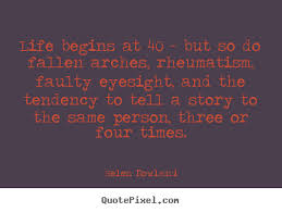 Life quote - Life begins at 40 - but so do fallen arches ... via Relatably.com