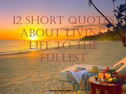 12-short-quotes-about-living-life-to-the-fullest.jpg via Relatably.com