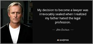 John Grisham quote: My decision to become a lawyer was irrevocably ... via Relatably.com