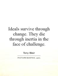 Ideals survive through change. They die through inertia in the... via Relatably.com