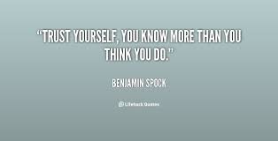 Trust yourself, you know more than you think you do. - Benjamin ... via Relatably.com