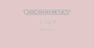 Medicine is so fascinating. - Ellen Pompeo at Lifehack Quotes via Relatably.com