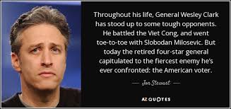 Jon Stewart quote: Throughout his life, General Wesley Clark has ... via Relatably.com