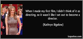 Kathryn Bigelow&#39;s quotes, famous and not much - QuotationOf . COM via Relatably.com