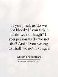 If you prick us do we not bleed? If you tickle us do we not... via Relatably.com