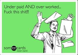 Under paid AND over worked... Fuck this shit!!! | quotes ... via Relatably.com