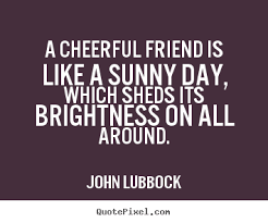 Sayings about friendship - A cheerful friend is like a sunny day ... via Relatably.com