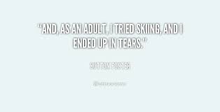 And, as an adult, I tried skiing, and I ended up in tears ... via Relatably.com