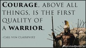 Courage, above all things, is the first quality of a warrior ... via Relatably.com