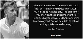 Rod Laver quote: Manners are manners. Jimmy Connors and Ilie ... via Relatably.com