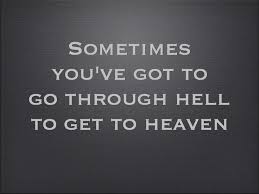 Sometimes you&#39;ve got to go through hell to get to heaven.” #quote ... via Relatably.com