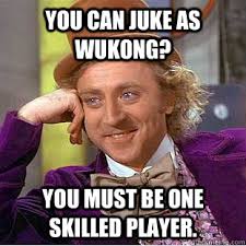 You can juke as Wukong? You must be one skilled player. You can juke as Wukong? You must be one skilled player. - You can. add your own caption - 1b5bf9f59851aabae95c84048f02c78eefcb09c82e33de5187448b7beea352e6