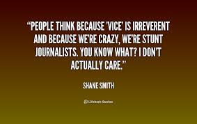 People think because &#39;Vice&#39; is irreverent and because we&#39;re crazy ... via Relatably.com