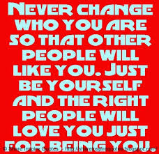 Never change who you are so that other people will like you. Just ... via Relatably.com