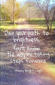 Own your path to brightness. You&#39;ll know the way by taking steps ... via Relatably.com