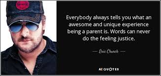 Eric Church quote: Everybody always tells you what an awesome and ... via Relatably.com