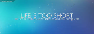 Life Is Too Short To Miss Out On Being Happy Quote Facebook Cover via Relatably.com