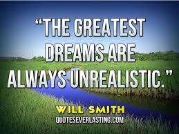 The greatest dreams are always unrealistic.” — Will Smith | Quotes ... via Relatably.com