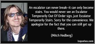 An escalator can never break--it can only become stairs. You would ... via Relatably.com