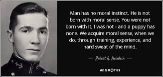 Robert A. Heinlein quote: Man has no moral instinct. He is not ... via Relatably.com