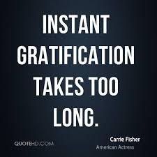 Instant Gratification Quotes - Page 1 | QuoteHD via Relatably.com