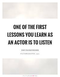 one-of-the-first-lessons-you-learn-as-an-actor-is-to-listen-quote-1.jpg via Relatably.com