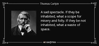 Thomas Carlyle quote: A sad spectacle. If they be inhabited, what ... via Relatably.com