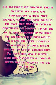 I&#39;d rather be single than waste my time on somebody who&#39;s not ... via Relatably.com