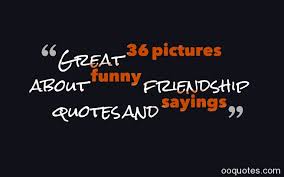 Great 36 pictures about funny friendship quotes and sayings | quotes via Relatably.com