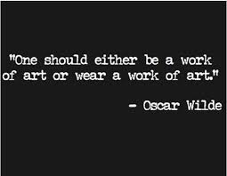 one should either be a work of art or wear a work of art. - Oscar ... via Relatably.com