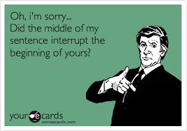 Oh, i&#39;m sorry... Did the middle of my sentence interrupt the ... via Relatably.com