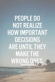 People do not realize how important decisions are until they make ... via Relatably.com