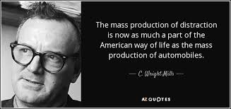 C. Wright Mills quote: The mass production of distraction is now ... via Relatably.com