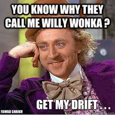 you know why they call me willy wonka ? get my drift . . . Fawad shaikh &middot; you know why they call me willy wonka ? get my drift . . . Fawad - f74f845529e54c7fe9f28accd1d4bc04088a4ca6f1678d35be88921791f17ec4