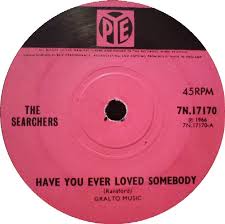 45cat - The Searchers - Have You Ever Loved Somebody / It&#39;s Just The Way (Love Will Come And Go) ... - the-searchers-have-you-ever-loved-somebody-pye