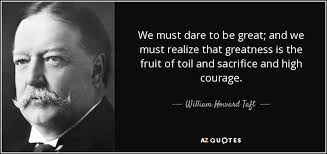 William Howard Taft quote: We must dare to be great; and we must ... via Relatably.com