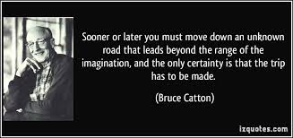 Sooner or later you must move down an unknown road that leads ... via Relatably.com