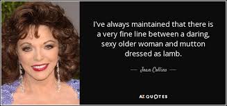 Joan Collins quote: I&#39;ve always maintained that there is a very ... via Relatably.com