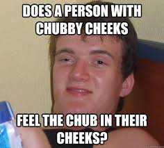 Does a person with chubby cheeks feel the chub in their cheeks ... via Relatably.com