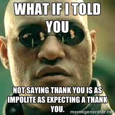 What if I told you Not saying thank you is as impolite as ... via Relatably.com