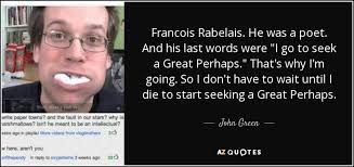 John Green quote: Francois Rabelais. He was a poet. And his last ... via Relatably.com