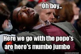 Meme Maker - Oh boy.. Here we go with the popo&#39;s are hero&#39;s mumbo ... via Relatably.com